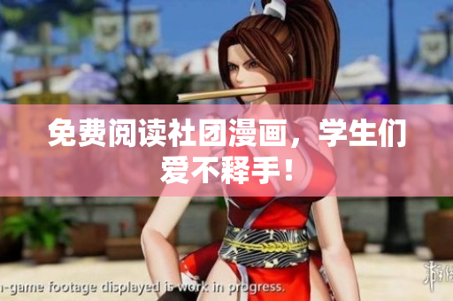 免费阅读社团漫画，学生们爱不释手！