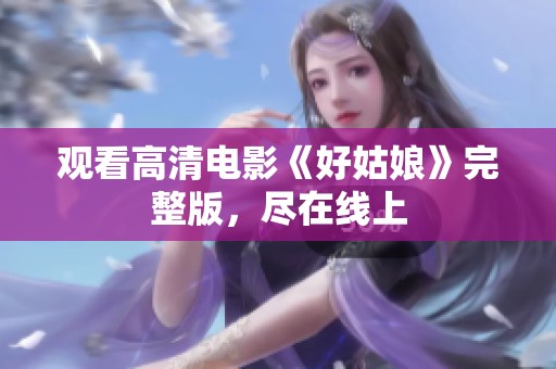 观看高清电影《好姑娘》完整版，尽在线上