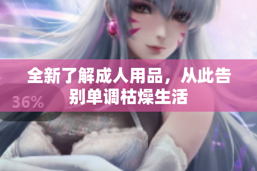 全新了解成人用品，从此告别单调枯燥生活