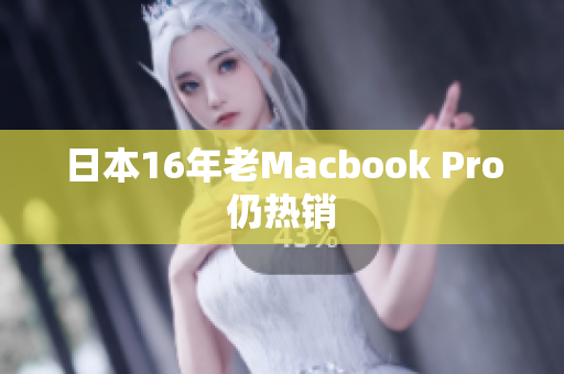 日本16年老Macbook Pro仍热销