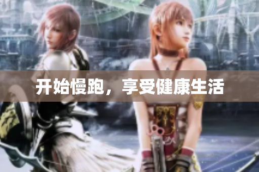 开始慢跑，享受健康生活