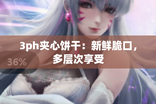3ph夹心饼干：新鲜脆口，多层次享受