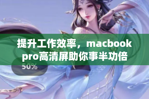 提升工作效率，macbookpro高清屏助你事半功倍