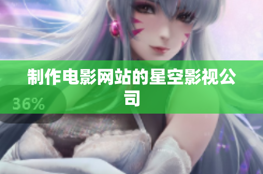 制作电影网站的星空影视公司