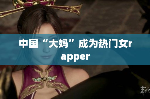 中国“大妈”成为热门女rapper