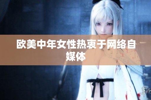 欧美中年女性热衷于网络自媒体