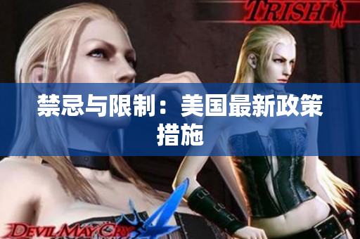 禁忌与限制：美国最新政策措施