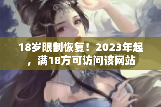 18岁限制恢复！2023年起，满18方可访问该网站