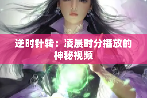 逆时针转：凌晨时分播放的神秘视频