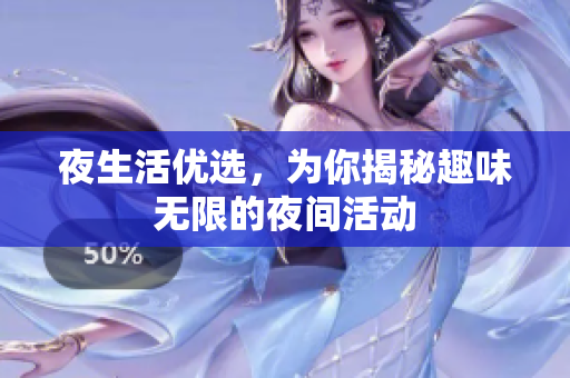 夜生活优选，为你揭秘趣味无限的夜间活动