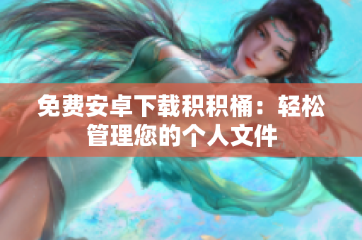 免费安卓下载积积桶：轻松管理您的个人文件
