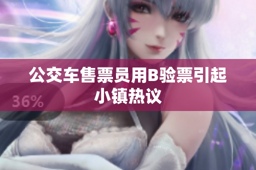 公交车售票员用B验票引起小镇热议