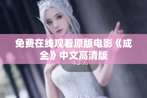 免费在线观看原版电影《成全》中文高清版