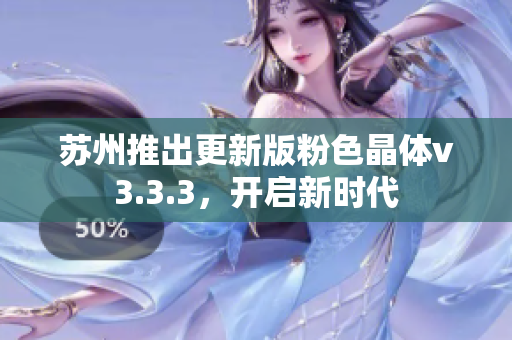 苏州推出更新版粉色晶体v3.3.3，开启新时代