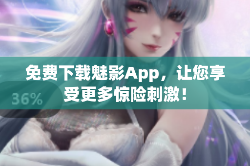 免费下载魅影App，让您享受更多惊险刺激！