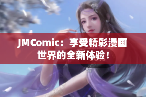 JMComic：享受精彩漫画世界的全新体验！