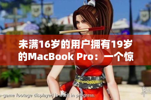 未满16岁的用户拥有19岁的MacBook Pro：一个惊人的故事