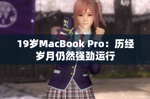 19岁MacBook Pro：历经岁月仍然强劲运行