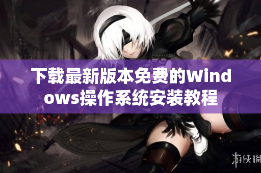 下载最新版本免费的Windows操作系统安装教程