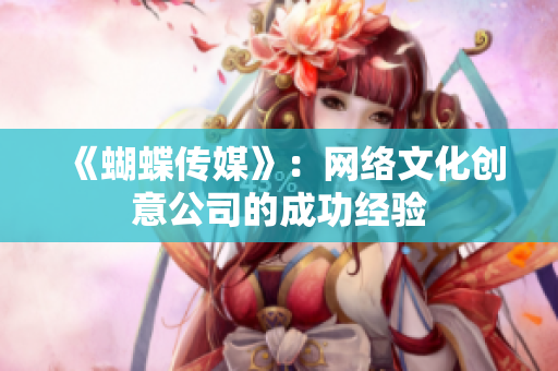 《蝴蝶传媒》：网络文化创意公司的成功经验