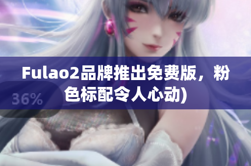 Fulao2品牌推出免费版，粉色标配令人心动)