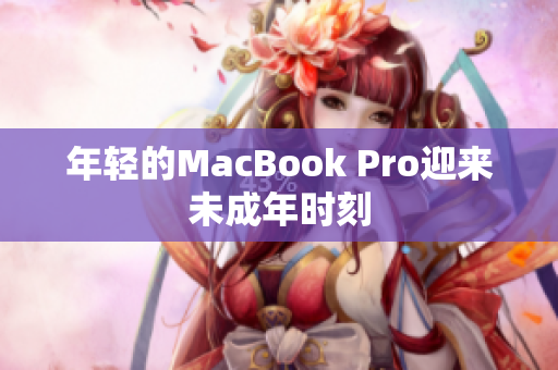 年轻的MacBook Pro迎来未成年时刻