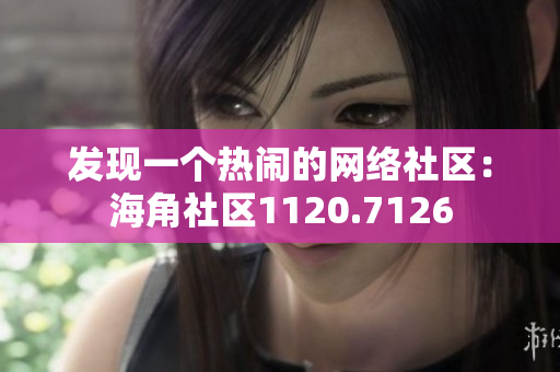 发现一个热闹的网络社区：海角社区1120.7126