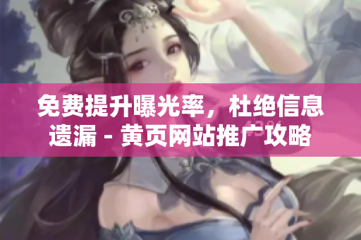 免费提升曝光率，杜绝信息遗漏 - 黄页网站推广攻略