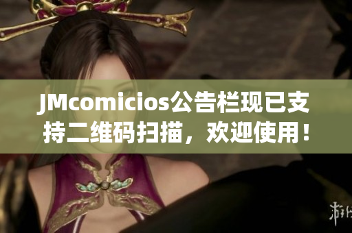 JMcomicios公告栏现已支持二维码扫描，欢迎使用！