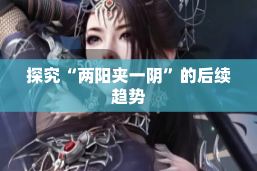探究“两阳夹一阴”的后续趋势