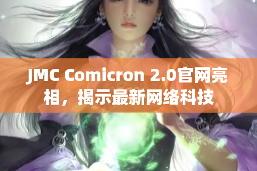 JMC Comicron 2.0官网亮相，揭示最新网络科技