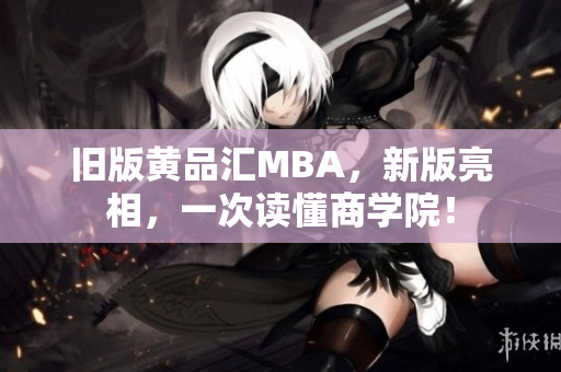 旧版黄品汇MBA，新版亮相，一次读懂商学院！