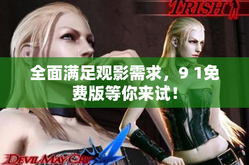 全面满足观影需求，9 1免费版等你来试！