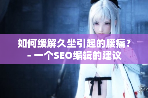 如何缓解久坐引起的腰痛？- 一个SEO编辑的建议
