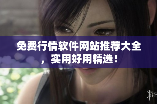 免费行情软件网站推荐大全，实用好用精选！