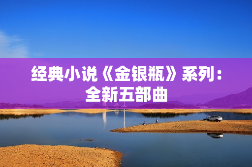 经典小说《金银瓶》系列：全新五部曲