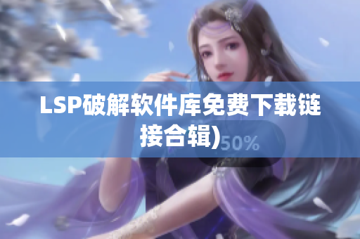 LSP破解软件库免费下载链接合辑)