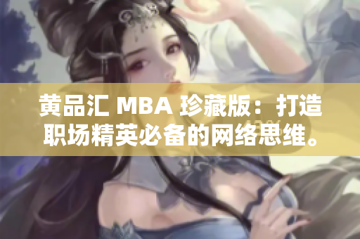 黄品汇 MBA 珍藏版：打造职场精英必备的网络思维。