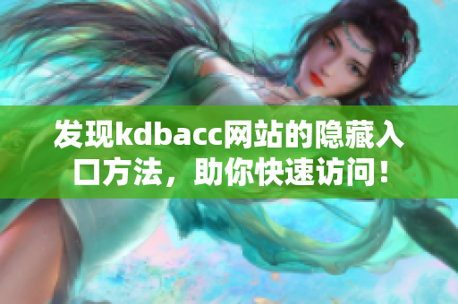 发现kdbacc网站的隐藏入口方法，助你快速访问！