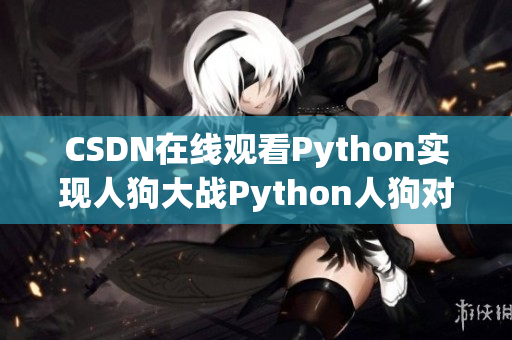 CSDN在线观看Python实现人狗大战Python人狗对战攻略