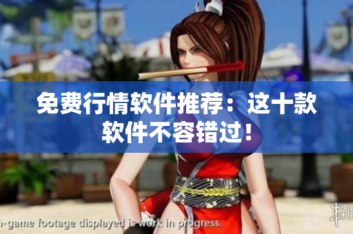免费行情软件推荐：这十款软件不容错过！