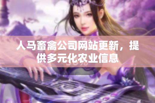 人马畜禽公司网站更新，提供多元化农业信息