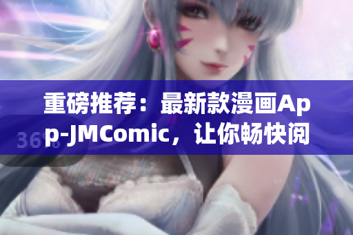 重磅推荐：最新款漫画App-JMComic，让你畅快阅读！