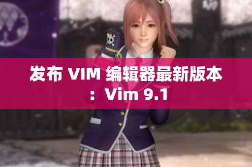 发布 VIM 编辑器最新版本：Vim 9.1
