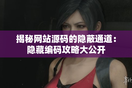 揭秘网站源码的隐蔽通道：隐藏编码攻略大公开