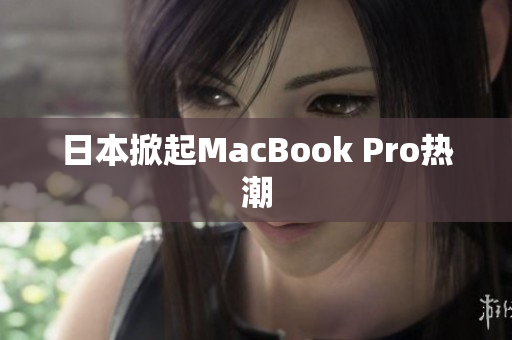 日本掀起MacBook Pro热潮