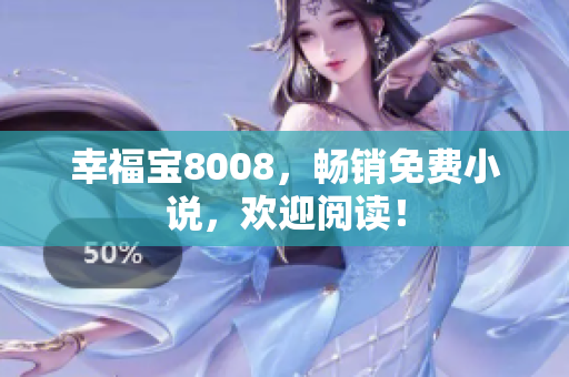 幸福宝8008，畅销免费小说，欢迎阅读！