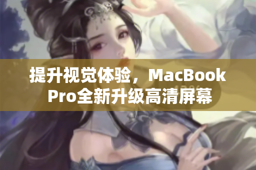 提升视觉体验，MacBook Pro全新升级高清屏幕