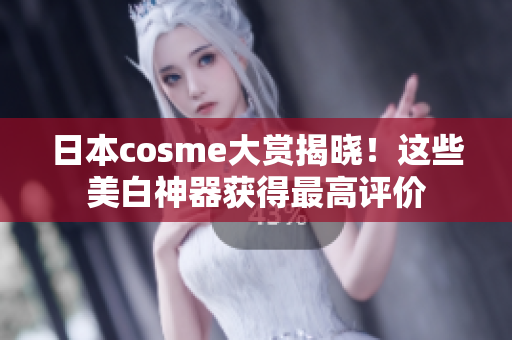 日本cosme大赏揭晓！这些美白神器获得最高评价