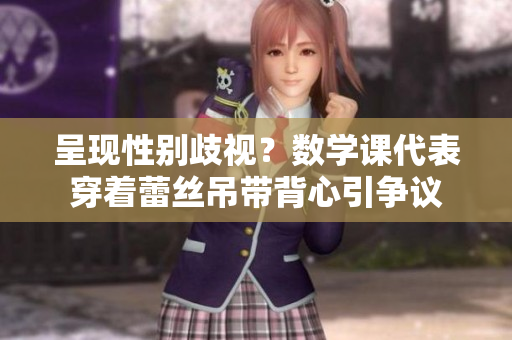 呈现性别歧视？数学课代表穿着蕾丝吊带背心引争议